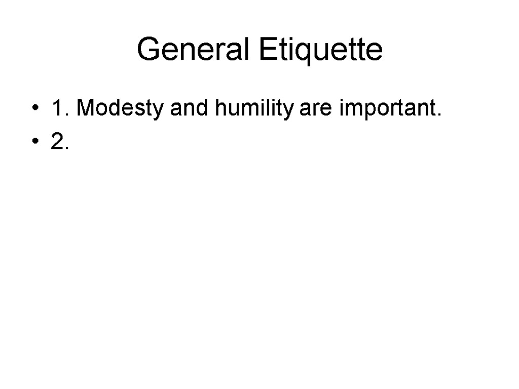 General Etiquette 1. Modesty and humility are important. 2.